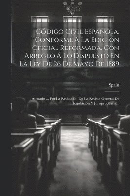 bokomslag Cdigo Civil Espaola, Conforme  La Edicin Oficial Reformada, Con Arreglo  Lo Dispuesto En La Ley De 26 De Mayo De 1889