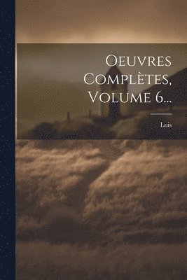 Oeuvres Compltes, Volume 6... 1