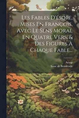 Aesop, Isaac de Benserade - Les Fables D'ésope, Mises En François, Avec Le Sens Moral En Quatre Vers, & Des Figures À Chaque Fable..., Häftad