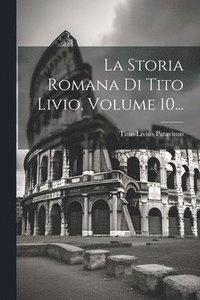 bokomslag La Storia Romana Di Tito Livio, Volume 10...