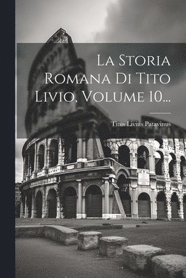 La Storia Romana Di Tito Livio, Volume 10... 1