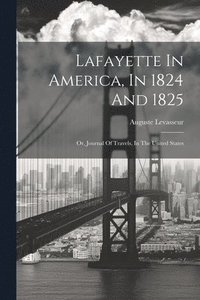 bokomslag Lafayette In America, In 1824 And 1825: Or, Journal Of Travels, In The United States