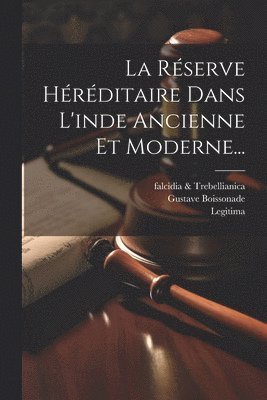 Gustave Boissonade, Legitima, Falcidia & Trebellianica - Réserve Héréditaire Dans L'inde Ancienne Et Moderne..., Häftad