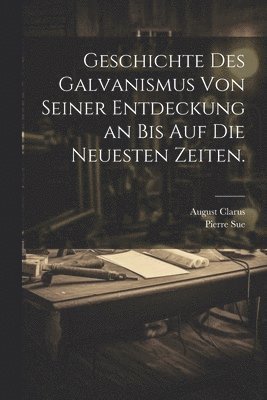 bokomslag Geschichte des Galvanismus von seiner Entdeckung an bis auf die neuesten Zeiten.