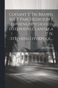 bokomslag Cofiant Y Tri Brawd, Sef Y Parchedigion J. Stephens, brychgoed, d.stephens, glantaf, ac N. Stephens, liverpool...