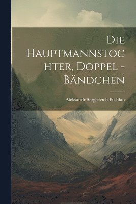 bokomslag Die Hauptmannstochter, Doppel -Bndchen