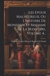 bokomslag Les Epoux Malheureux, Ou L'histoire De Monsieur Et Madame De La Bedoyere, Volume 4...