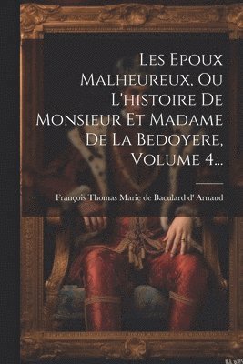 bokomslag Les Epoux Malheureux, Ou L'histoire De Monsieur Et Madame De La Bedoyere, Volume 4...