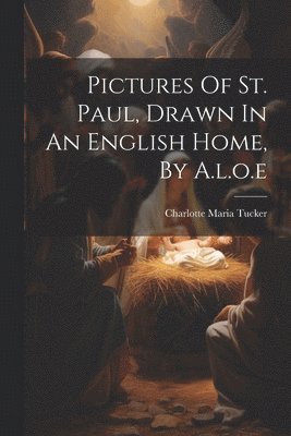 Pictures Of St. Paul, Drawn In An English Home, By A.l.o.e 1