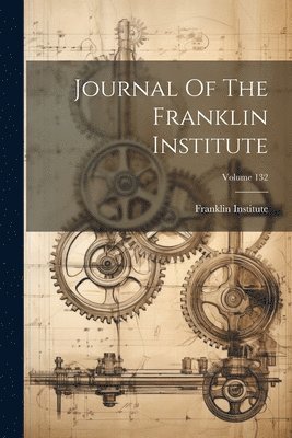 Journal Of The Franklin Institute; Volume 132 1