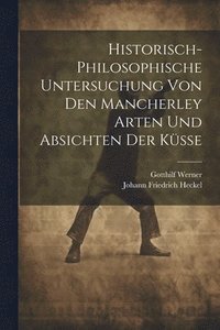 bokomslag Historisch-philosophische Untersuchung Von Den Mancherley Arten Und Absichten Der Ksse