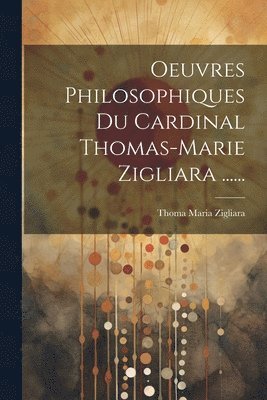 Oeuvres Philosophiques Du Cardinal Thomas-marie Zigliara ...... 1