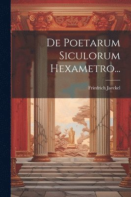 De Poetarum Siculorum Hexametro... 1