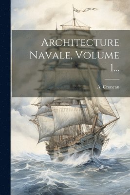 bokomslag Architecture Navale, Volume 1...