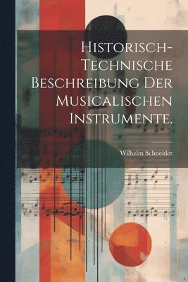 Historisch-technische Beschreibung der musicalischen Instrumente. 1