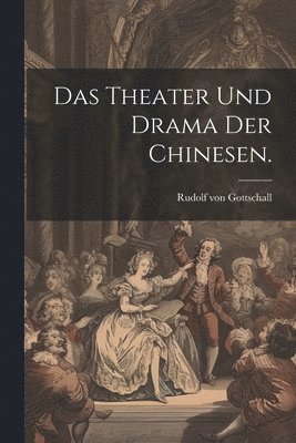 Rudolf Von Gottschall - Theater und Drama der Chinesen., Häftad
