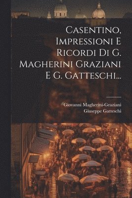 bokomslag Casentino, Impressioni E Ricordi Di G. Magherini Graziani E G. Gatteschi...