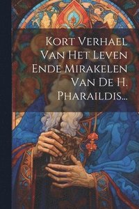 bokomslag Kort Verhael Van Het Leven Ende Mirakelen Van De H. Pharaildis...