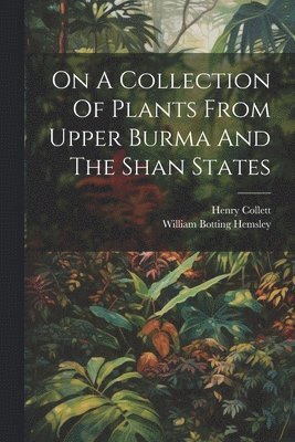 bokomslag On A Collection Of Plants From Upper Burma And The Shan States