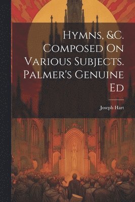 Hymns, &c. Composed On Various Subjects. Palmer's Genuine Ed 1