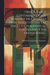bokomslag Orijen, Usos Y Costumbres De Los Jitanos Y Diccionario De Su Dialecto, Con Las Voces Equivalentes Al Castellano Y Sus Definiciones...