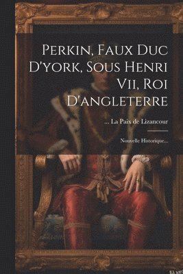 La Paix De Lizancour - Perkin, Faux Duc D'york, Sous Henri Vii, Roi D'angleterre, Häftad