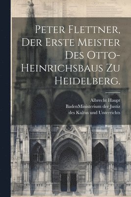 Albrecht Haupt - Peter Flettner, der erste Meister des Otto-Heinrichsbaus zu Heidelberg., Häftad