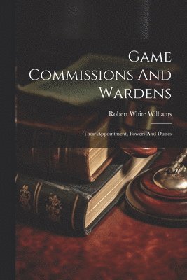 Robert White Williams - Game Commissions And Wardens, Häftad