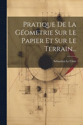 Sebastien Le Clerc - Pratique De La Géometrie Sur Le Papier Et Sur Le Terrain..., Häftad