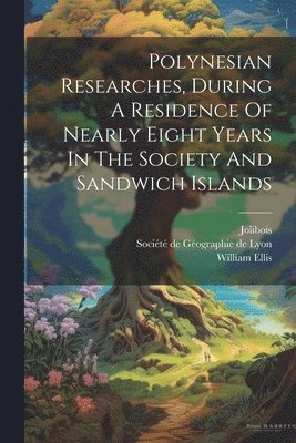 William Ellis, Jolibois, Société de Géographie de Lyon - Polynesian Researches, During A Residence Of Nearly Eight Years In The Society And Sandwich Islands, Häftad