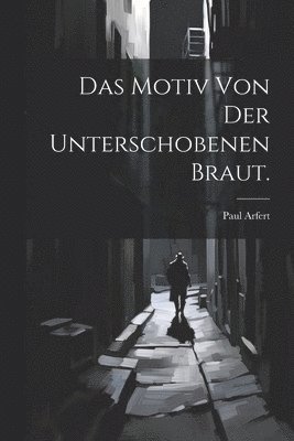 Das Motiv von der unterschobenen Braut. 1