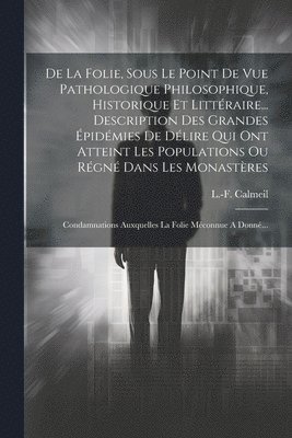 bokomslag De La Folie, Sous Le Point De Vue Pathologique Philosophique, Historique Et Littraire... Description Des Grandes pidmies De Dlire Qui Ont Atteint Les Populations Ou Rgn Dans Les