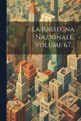 Rassegna Nazionale, Volume 67...