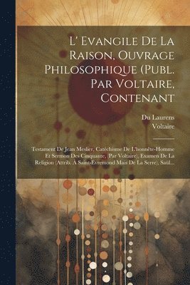 L' Evangile De La Raison, Ouvrage Philosophique (publ. Par Voltaire, Contenant