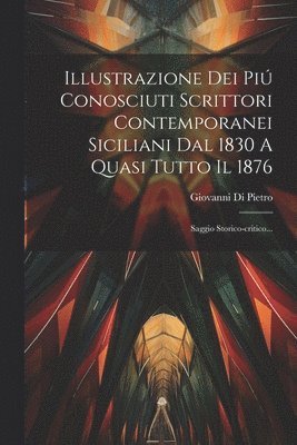 Illustrazione Dei Pi Conosciuti Scrittori Contemporanei Siciliani Dal 1830 A Quasi Tutto Il 1876 1