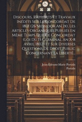 bokomslag Discours, Rapports Et Travaux Indits Sur Le Concordat De 1801 (26 Messidor An Ix), Les Articles Organiques Publis En Mme Temps Que Ce Concordat (loi Du 15 Germinal An X-8 Avril 1802) Et Sur