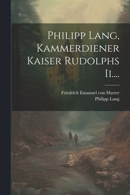 bokomslag Philipp Lang, Kammerdiener Kaiser Rudolphs Ii....