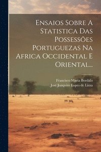 bokomslag Ensaios Sobre A Statistica Das Possesses Portuguezas Na Africa Occidental E Oriental...