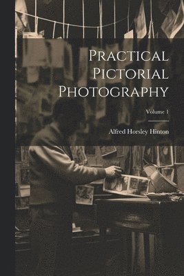 bokomslag Practical Pictorial Photography; Volume 1