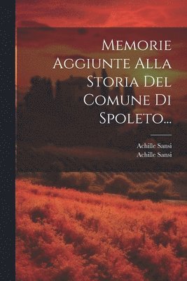 bokomslag Memorie Aggiunte Alla Storia Del Comune Di Spoleto...