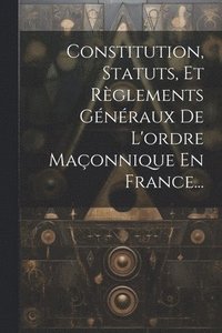 bokomslag Constitution, Statuts, Et Rglements Gnraux De L'ordre Maonnique En France...