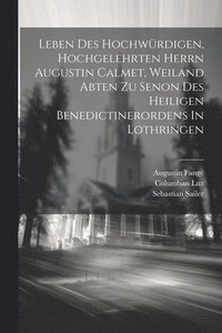 bokomslag Leben Des Hochwrdigen, Hochgelehrten Herrn Augustin Calmet, Weiland Abten Zu Senon Des Heiligen Benedictinerordens In Lothringen