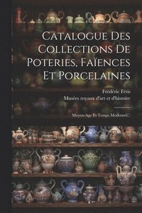 bokomslag Catalogue Des Collections De Poteries, Faences Et Porcelaines