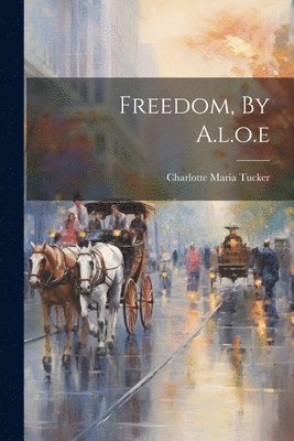 Freedom, By A.l.o.e 1