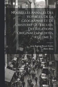 bokomslag Nouvelles Annales Des Voyages, De La Géographie Et De L'histoire Ou Recueil Des Relations Originales Inédites, Volume 3...