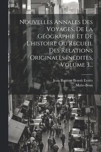 bokomslag Nouvelles Annales Des Voyages, De La Gographie Et De L'histoire Ou Recueil Des Relations Originales Indites, Volume 3...