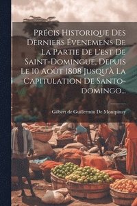 bokomslag Prcis Historique Des Derniers venemens De La Partie De L'est De Saint-domingue, Depuis Le 10 Aot 1808 Jusqu' La Capitulation De Santo-domingo...