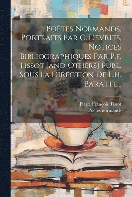 bokomslag Poètes Normands, Portraits Par C. Devrits, Notices Bibliographiques Par P.f. Tissot [and Others] Publ. Sous La Direction De L.h. Baratte...