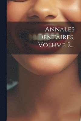 Annales Dentaires, Volume 2... 1