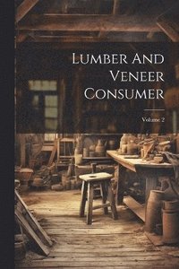 bokomslag Lumber And Veneer Consumer; Volume 2